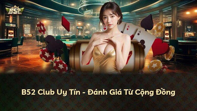 B52 Club Uy Tín - Đánh Giá Từ Cộng Đồng