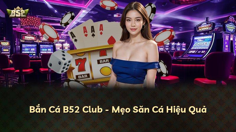 Bắn Cá B52 Club - Mẹo Săn Cá Hiệu Quả