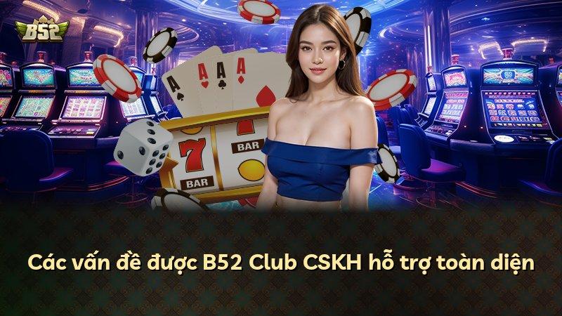 Các vấn đề được B52 Club CSKH hỗ trợ toàn diện