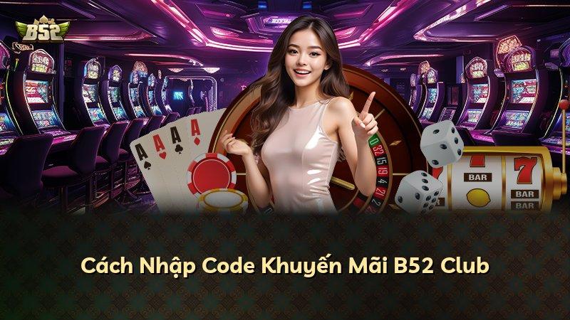 Cách Nhập Code Khuyến Mãi B52 Club