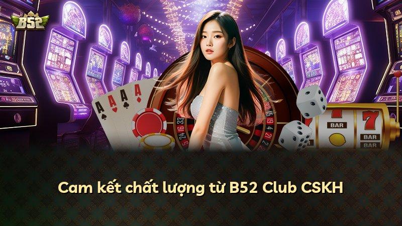 Cam kết chất lượng từ B52 Club CSKH
