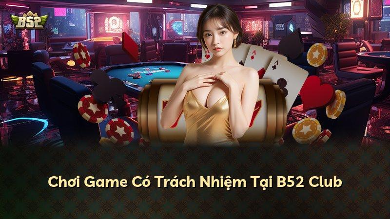 Chơi Game Có Trách Nhiệm Tại B52 Club