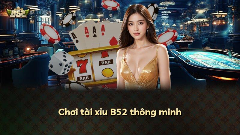 Chơi tài xỉu B52 thông minh
