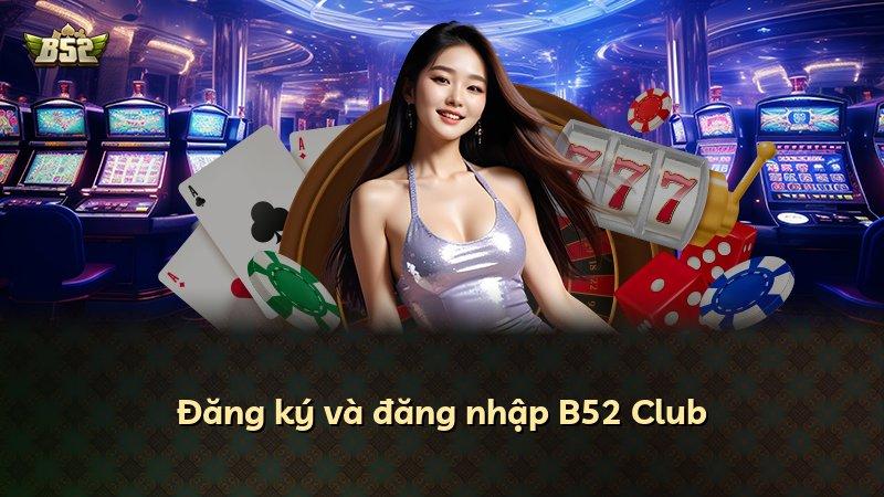 Đăng ký và đăng nhập B52 Club