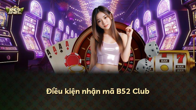 Điều kiện nhận mã B52 Club