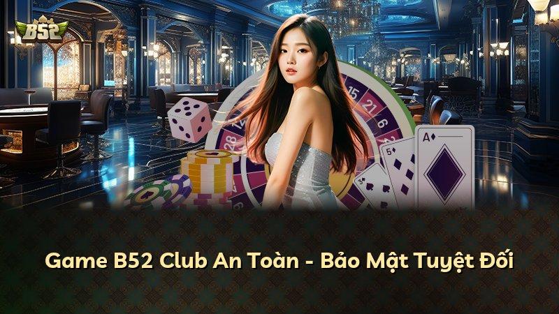Game B52 Club An Toàn - Bảo Mật Tuyệt Đối