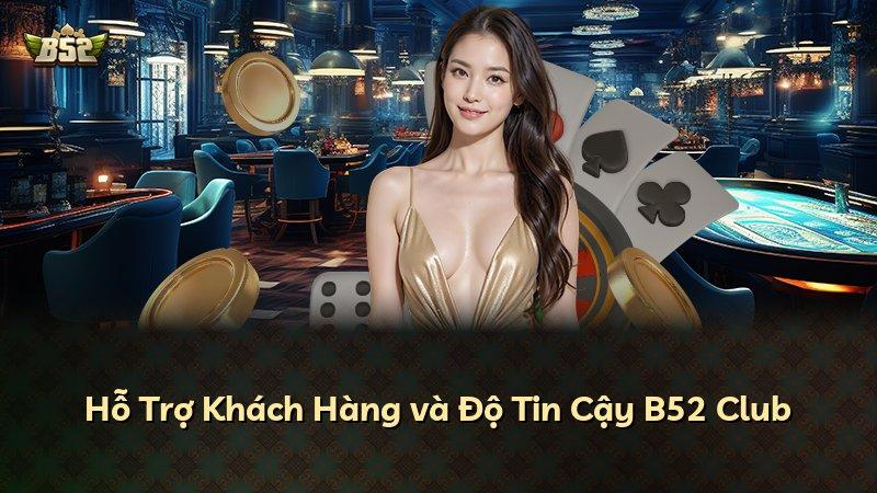 Hỗ Trợ Khách Hàng và Độ Tin Cậy B52 Club