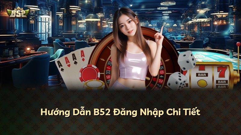 Hướng Dẫn B52 Đăng Nhập Chi Tiết