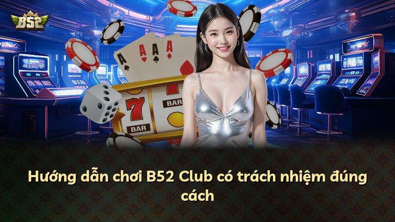 Hướng dẫn chơi B52 Club có trách nhiệm đúng cách