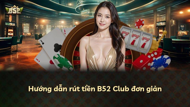 Hướng dẫn rút tiền B52 Club đơn giản