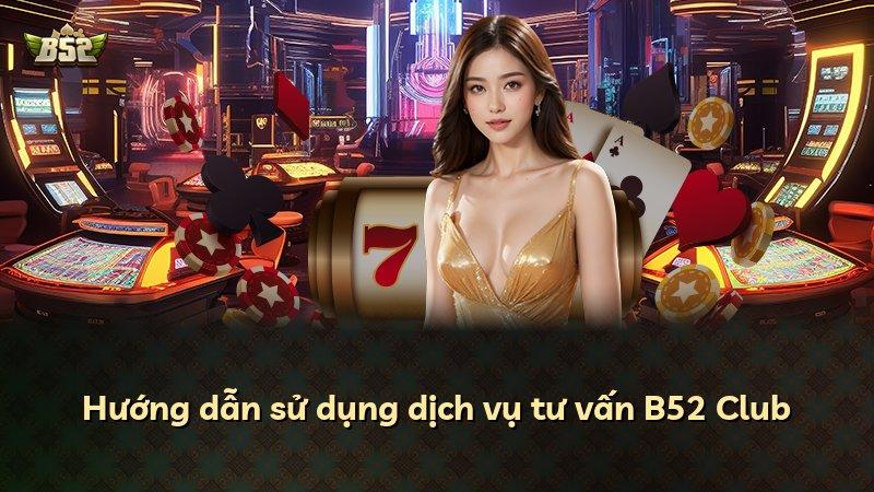 Hướng dẫn sử dụng dịch vụ tư vấn B52 Club