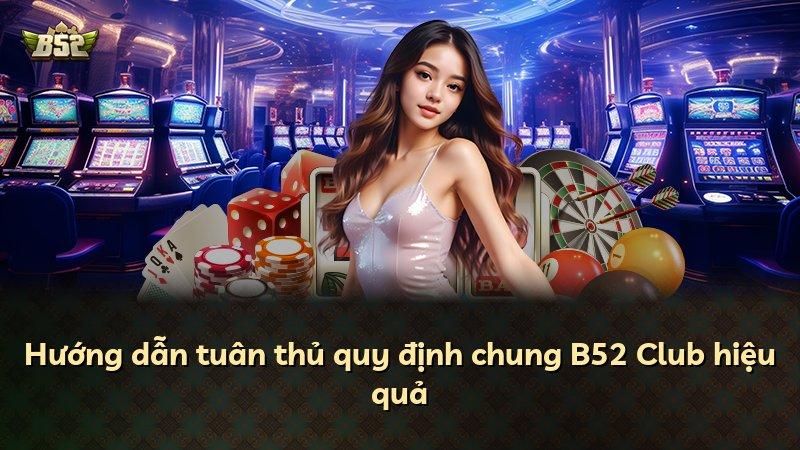 Hướng dẫn tuân thủ quy định chung B52 Club hiệu quả