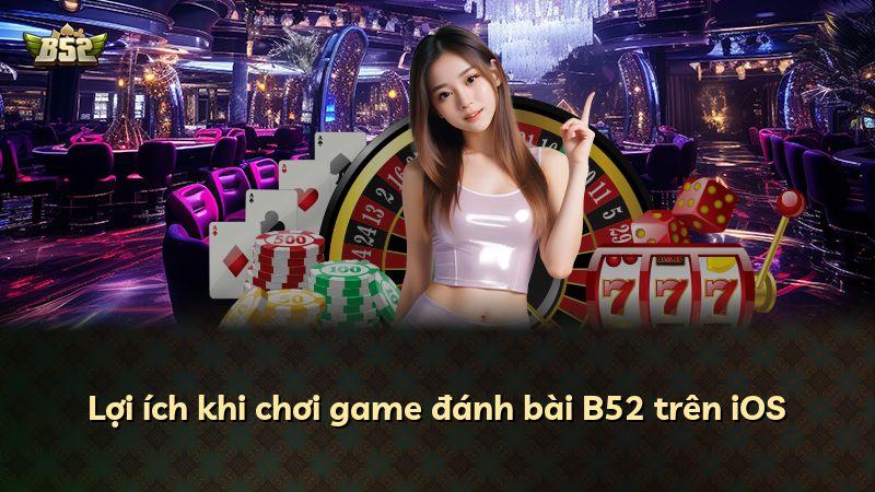 Lợi ích khi chơi game đánh bài B52 trên iOS