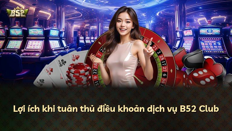Lợi ích khi tuân thủ điều khoản dịch vụ B52 Club
