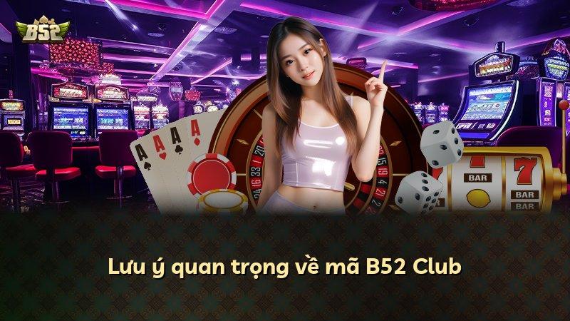 Lưu ý quan trọng về mã B52 Club