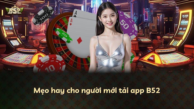 Mẹo hay cho người mới tải app B52