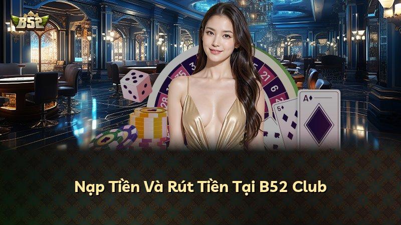 Nạp Tiền Và Rút Tiền Tại B52 Club