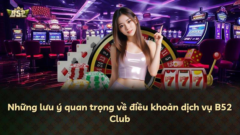 Những lưu ý quan trọng về điều khoản dịch vụ B52 Club