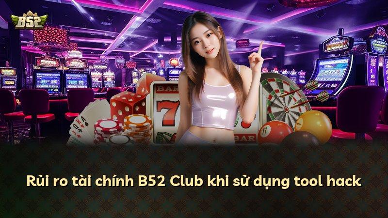 Rủi ro tài chính B52 Club khi sử dụng tool hack