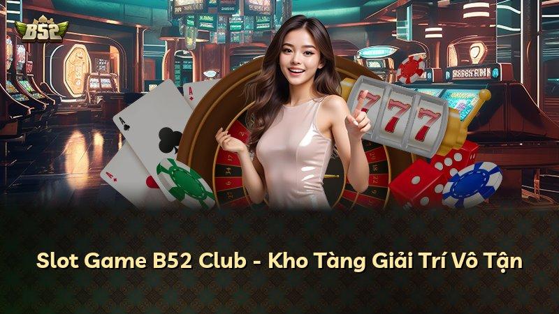 Slot Game B52 Club - Kho Tàng Giải Trí Vô Tận