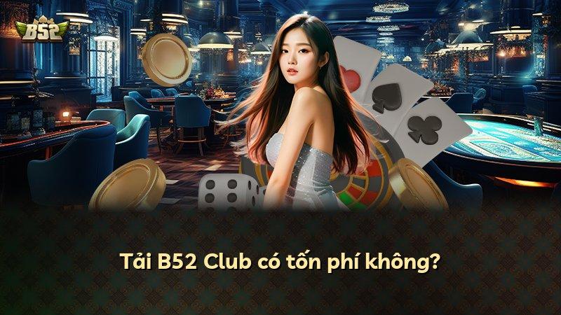 Tải B52 Club có tốn phí không?