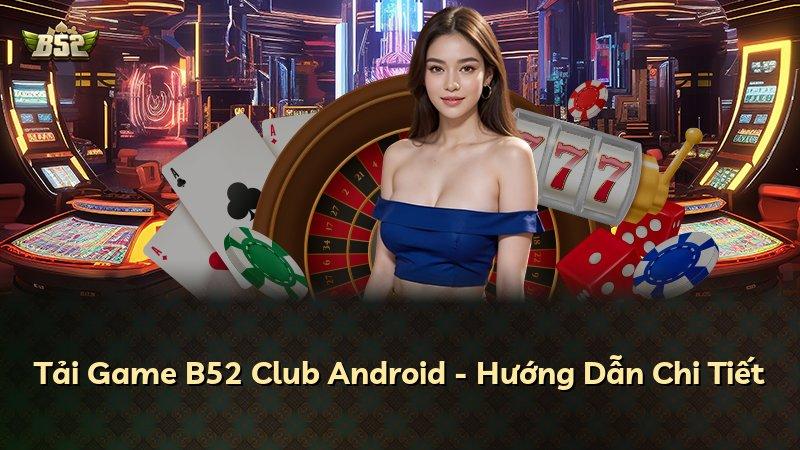 Tải Game B52 Club Android - Hướng Dẫn Chi Tiết