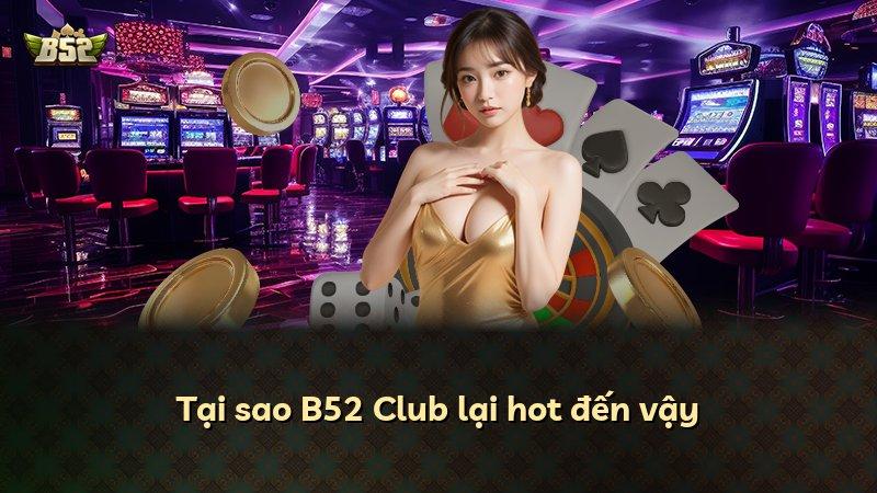Tại sao B52 Club lại hot đến vậy