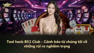 Tool hack B52 Club – Cảnh báo từ chúng tôi về những rủi ro nghiêm trọng