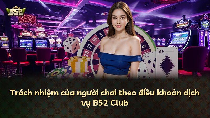 Trách nhiệm của người chơi theo điều khoản dịch vụ B52 Club