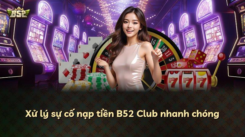 Xử lý sự cố nạp tiền B52 Club nhanh chóng